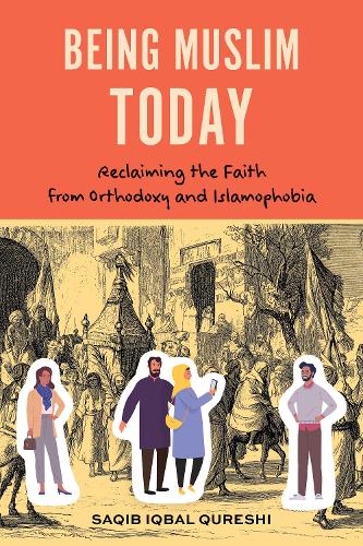 Being Muslim Today: Reclaiming the Faith from Orthodoxy and Islamophobia.