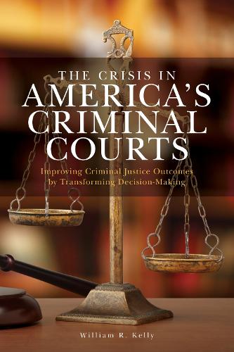 The Crisis in America's Criminal Courts: Improving Criminal Justice Outcomes by Transforming Decision-Making.