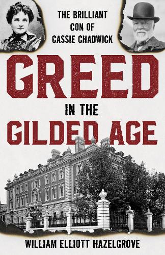 Greed in the Gilded Age: The Brilliant Con of Cassie Chadwick.