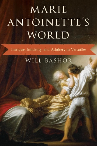 Marie Antoinette's World: Intrigue, Infidelity, and Adultery in Versailles.