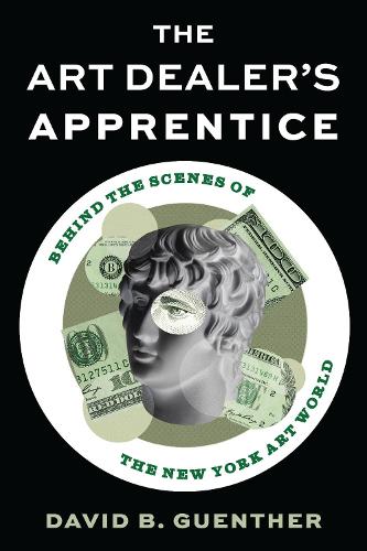 The Art Dealer's Apprentice: Behind the Scenes of the New York Art World.