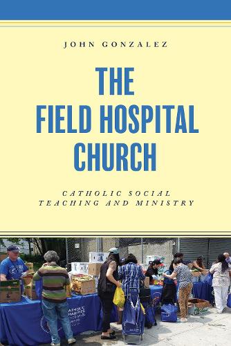 The Field Hospital Church: Catholic Social Teaching and Ministry.