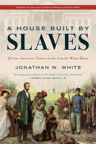 A House Built by Slaves: African American Visitors to the Lincoln White House.