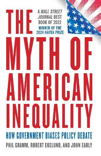 The Myth of American Inequality: How Government Biases Policy Debate (With a New Preface).