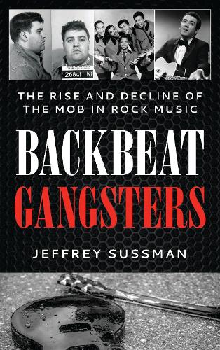 Backbeat Gangsters: The Rise and Decline of the Mob in Rock Music.