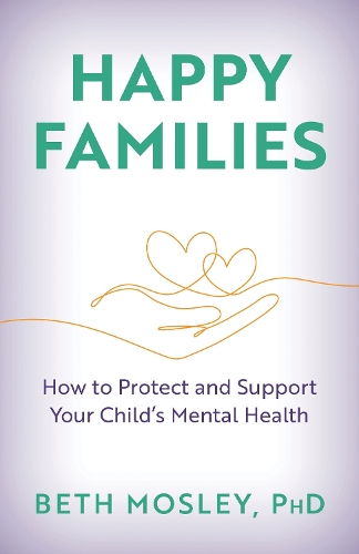 Happy Families: How to Protect and Support Your Child's Mental Health.