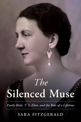 The Silenced Muse: Emily Hale, T. S. Eliot, and the Role of a Lifetime.
