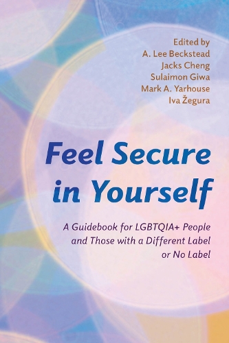 Feel Secure in Yourself: A Guidebook for LGBTQIA+ People and Those with a Different Label or No Label.