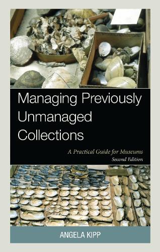 Managing Previously Unmanaged Collections: A Practical Guide for Museums. 2nd edition