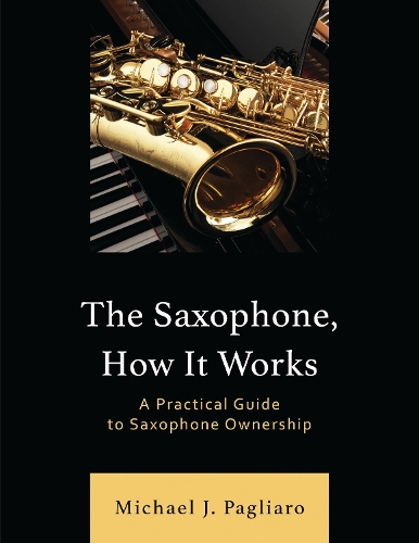 The Saxophone, How It Works: A Practical Guide to Saxophone Ownership.