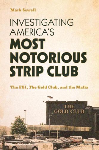 Investigating America's Most Notorious Strip Club: The FBI, The Gold Club, and the Mafia.