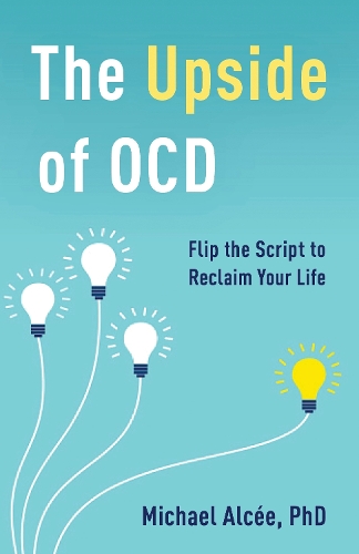 The Upside of OCD: Flip the Script to Reclaim Your Life.