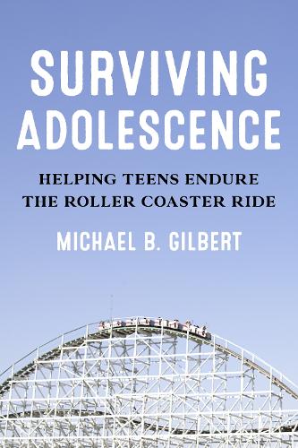 Surviving Adolescence: Helping Teens Endure the Roller-Coaster Ride.