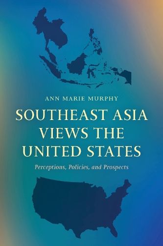 Southeast Asia Views the United States: Perceptions, Policies, and Prospects.