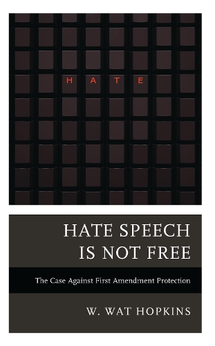 Hate Speech Is Not Free: The Case Against First Amendment Protection.