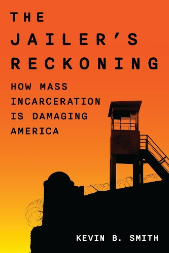 The Jailer's Reckoning: How Mass Incarceration Is Damaging America.