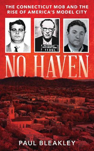 No Haven: The Connecticut Mob and the Rise of America's Model City.
