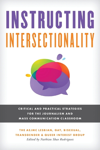 Instructing Intersectionality: Critical and Practical Strategies for the Journalism and Mass Communication Classroom.