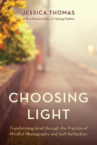Choosing Light: Transforming Grief through the Practice of Mindful Photography and Self-Reflection.