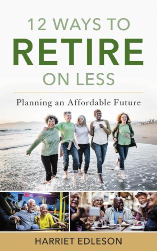 12 Ways to Retire on Less: Planning an Affordable Future.