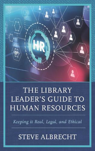 The Library Leader's Guide to Human Resources: Keeping It Real, Legal, and Ethical.