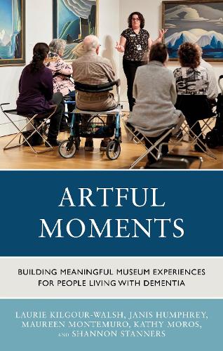 Artful Moments: Building Meaningful Museum Experiences for People Living with Dementia.