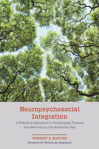 Neuropsychosocial Integration: A Practical Approach to Discharging Trauma and Recovering the Authentic Self.