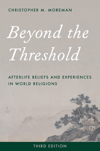 Beyond the Threshold: Afterlife Beliefs and Experiences in World Religions. 3rd edition
