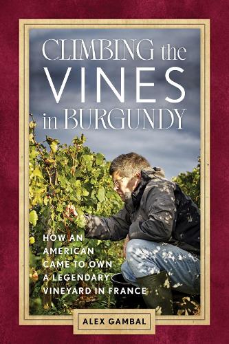 Climbing the Vines in Burgundy: How an American Came to Own a Legendary Vineyard in France.