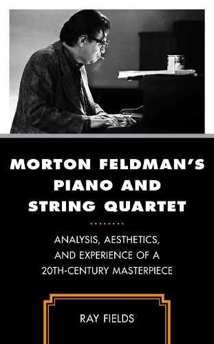 Morton Feldman's Piano and String Quartet: Analysis, Aesthetics, and Experience of a 20th-Century Masterpiece.