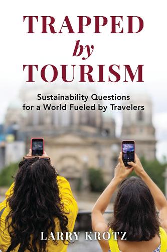 Trapped by Tourism: Sustainability Questions for a World Fueled by Travelers.