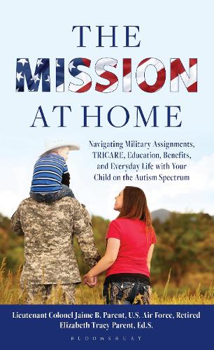 The Mission at Home: Navigating Military Assignments, TRICARE, Education, Benefits, and Everyday Life with Your Child on the Autism Spectrum.