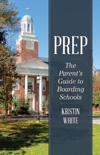 Prep: The Parent's Guide to Boarding Schools.