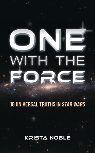 One with the Force: 18 Universal Truths in Star Wars.