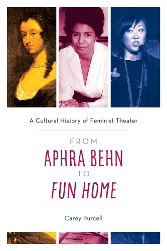 From Aphra Behn to Fun Home: A Cultural History of Feminist Theater.
