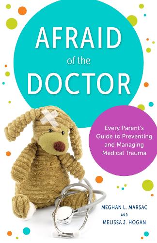Afraid of the Doctor: Every Parent's Guide to Preventing and Managing Medical Trauma.