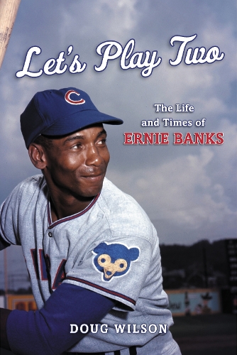 Let's Play Two: The Life and Times of Ernie Banks.