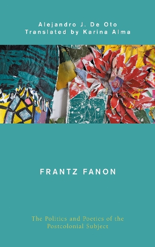 Frantz Fanon: The Politics and Poetics of the Postcolonial Subject.