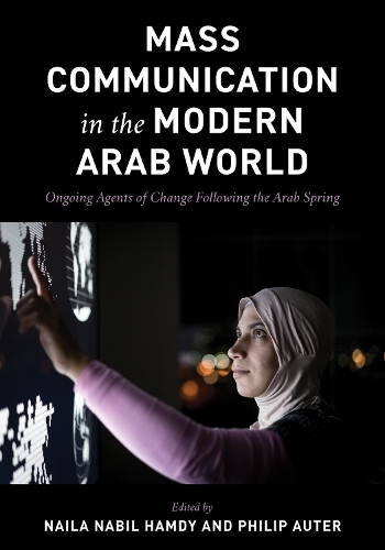 Mass Communication in the Modern Arab World: Ongoing Agents of Change following the Arab Spring.