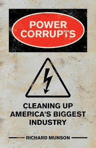 Power Corrupts: Cleaning Up America's Biggest Industry.