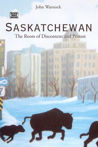 Saskatchewan: The Roots of Discontent and Protest.