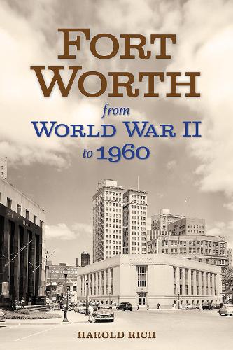 Fort Worth from World War II to 1960.