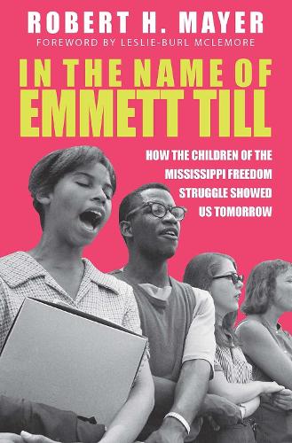 In the Name of Emmett Till: How the Children of the Mississippi Freedom Struggles Showed Us Tomorrow.