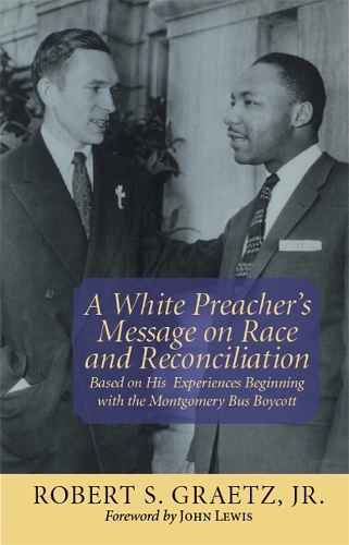 A White Preacher's Message on Race and Reconciliation: Based on His Experiences Beginning with the Montgomery Bus Boycott.