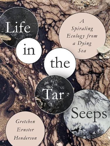 Life in the Tar Seeps: A Spiraling Ecology from a Dying Sea.