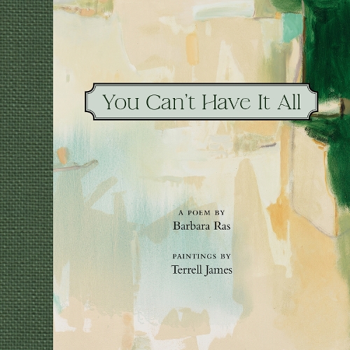 You Can't Have It All: Poem by Barbara Ras, Paintings by Terrell James.
