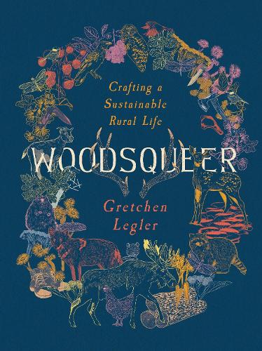 Woodsqueer: Crafting a Sustainable Life in Rural Maine.