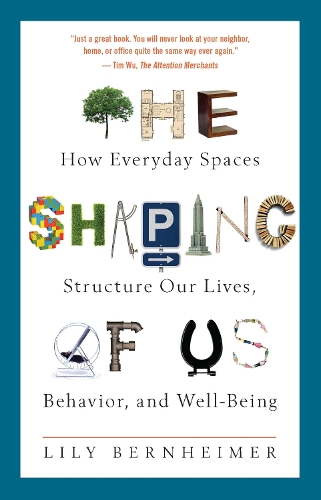 The Shaping of Us: How Everyday Spaces Structure Our Lives, Behavior, and Well-Being.