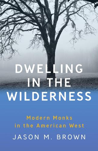 Dwelling in the Wilderness: Modern Monks in the American West.