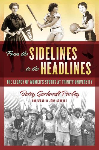 From the Sidelines to the Headlines: The Legacy of Women's Sports at Trinity University.